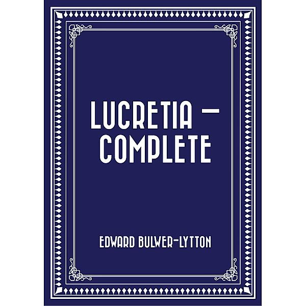 Lucretia - Complete, Edward Bulwer-Lytton