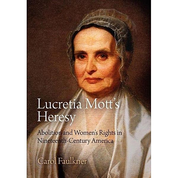 Lucretia Mott's Heresy, Carol Faulkner