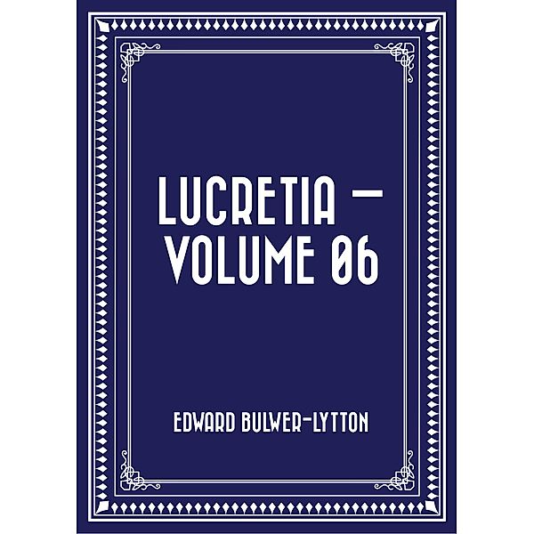 Lucretia - Volume 06, Edward Bulwer-Lytton