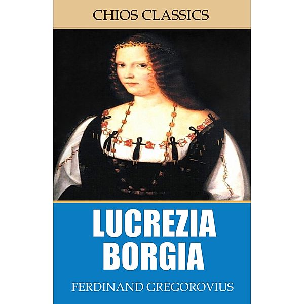 Lucrezia Borgia, Ferdinand Gregorovius