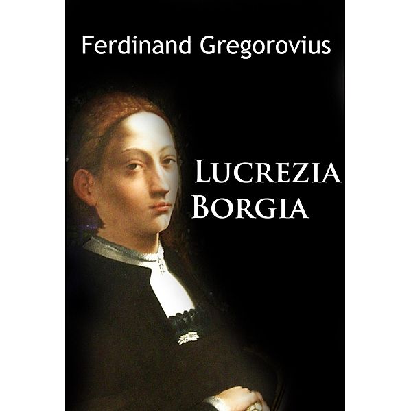 Lucrezia Borgia, Ferdinand Gregorovius