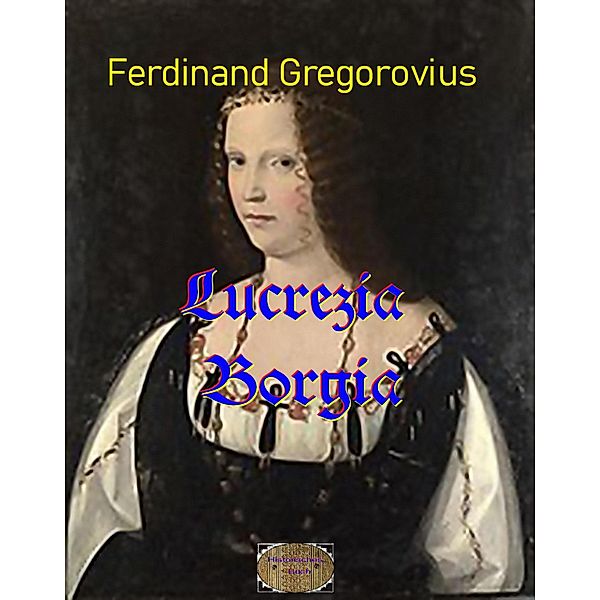 Lucrezia Borgia, Ferdinand Gregorovius