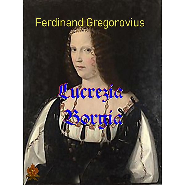 Lucrezia Borgia, Ferdinand Gregorovius