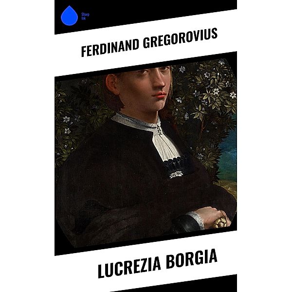 Lucrezia Borgia, Ferdinand Gregorovius