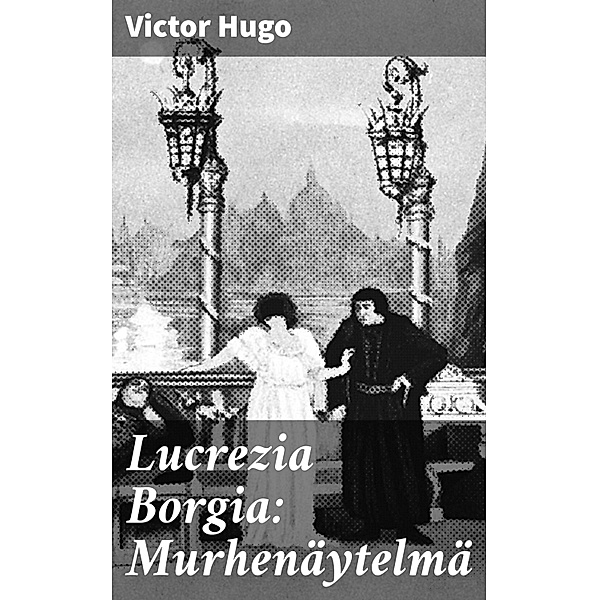 Lucrezia Borgia: Murhenäytelmä, Victor Hugo