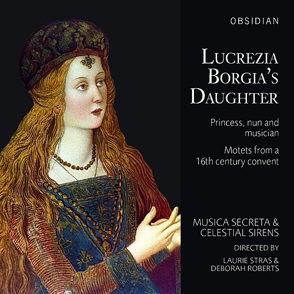 Lucrezia Borgia'S Daughter: Princess,Nun And Musi, Musica Secreta, Celestial Sirens