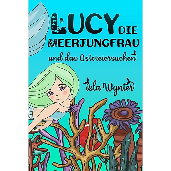 Lucy, die Meerjungfrau, und das Ostereiersuchen, Isla Wynter