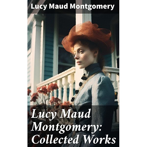 Lucy Maud Montgomery: Collected Works, Lucy Maud Montgomery