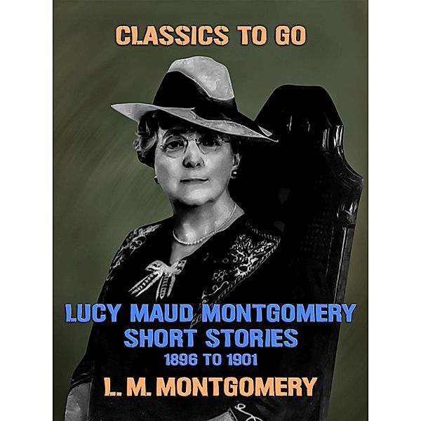 Lucy Maud Montgomery Short Stories, 1896 to 1901, L. M. Montgomery