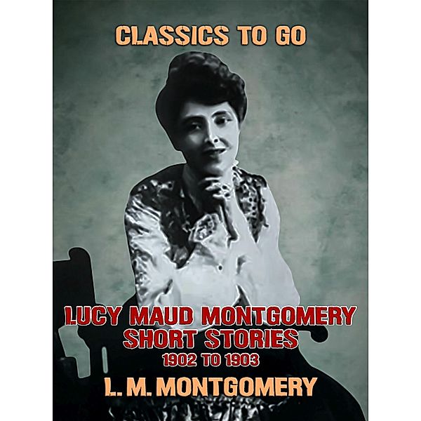 Lucy Maud Montgomery Short Stories, 1901 to 1903, L. M. Montgomery