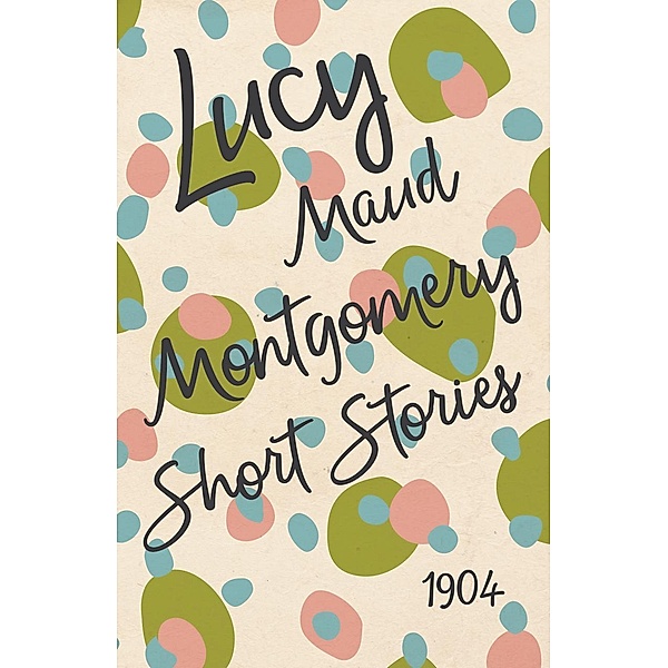 Lucy Maud Montgomery Short Stories, 1904, Lucy Maud Montgomery