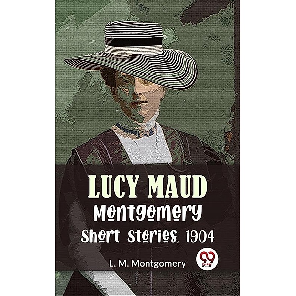 Lucy Maud Montgomery Short Stories, 1904, L. M. Montgomery
