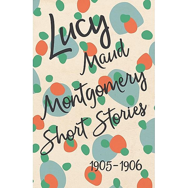 Lucy Maud Montgomery Short Stories, 1905 to 1906, Lucy Maud Montgomery