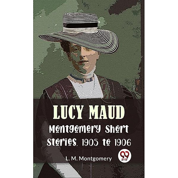 Lucy Maud Montgomery Short Stories, 1905 To 1906, L. M. Montgomery