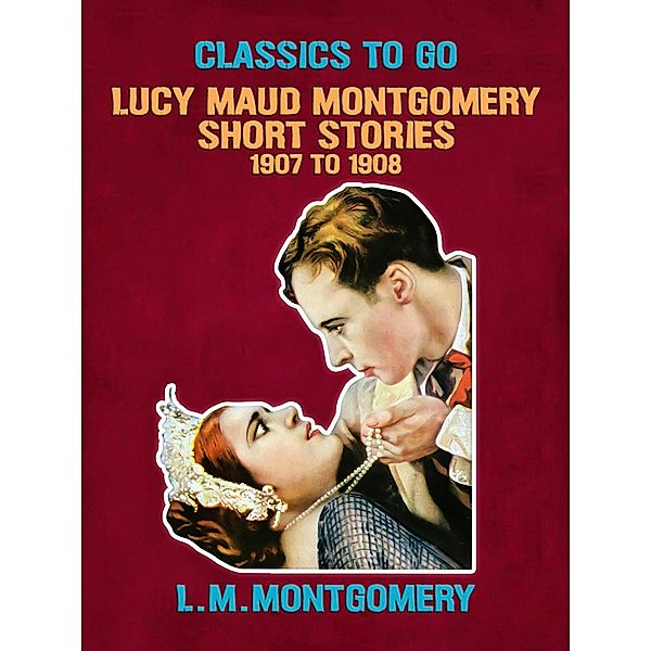 Lucy Maud Montgomery Short Stories, 1907 to 1908, L. M. Montgomery