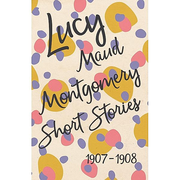 Lucy Maud Montgomery Short Stories, 1907 to 1908, Lucy Maud Montgomery