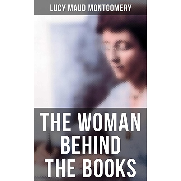 Lucy Maud Montgomery - The Woman Behind The Books, Lucy Maud Montgomery