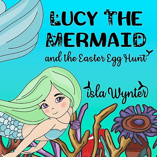 Lucy the Mermaid and the Easter Egg Hunt, Isla Wynter