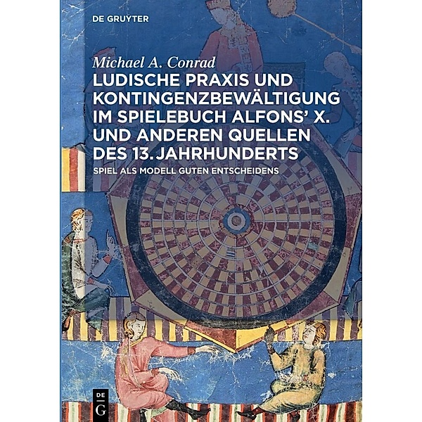 Ludische Praxis und Kontingenzbewältigung im Spielebuch Alfons  X. und anderen Quellen des 13. Jahrhunderts, Michael A. Conrad