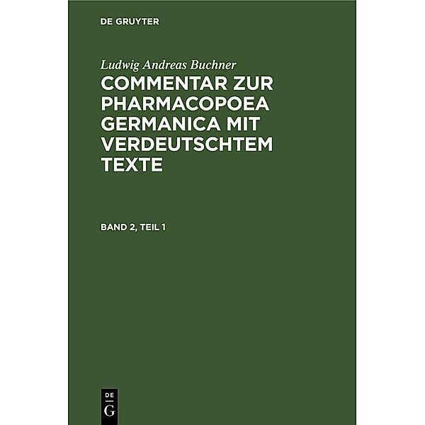 Ludwig Andreas Buchner: Commentar zur Pharmacopoea Germanica mit verdeutschtem Texte. Band 2, Teil 1, Ludwig Andreas Buchner
