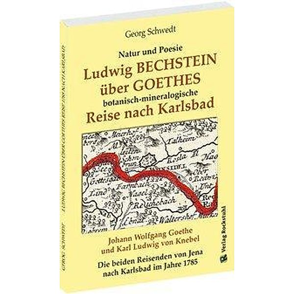 Ludwig BECHSTEIN über GOETHES botanisch-mineralogische Reise nach Karlsbad 1795, Georg Schwedt