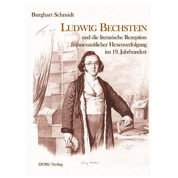 Ludwig Bechstein und die literarische Rezeption frühneuzeitlicher Hexenverfolgung im 19. Jahrhundert, Burghart Schmidt