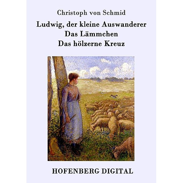 Ludwig, der kleine Auswanderer / Das Lämmchen / Das hölzerne Kreuz, Christoph von Schmid
