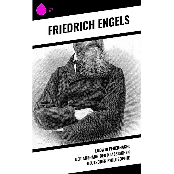 Ludwig Feuerbach: Der Ausgang der klassischen deutschen Philosophie, Friedrich Engels
