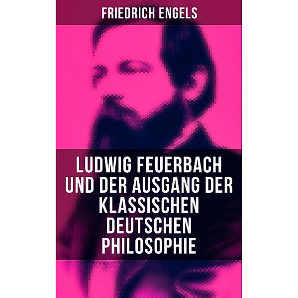 Ludwig Feuerbach und der Ausgang der klassischen deutschen Philosophie, Friedrich Engels