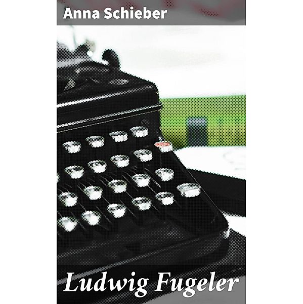 Ludwig Fugeler, Anna Schieber