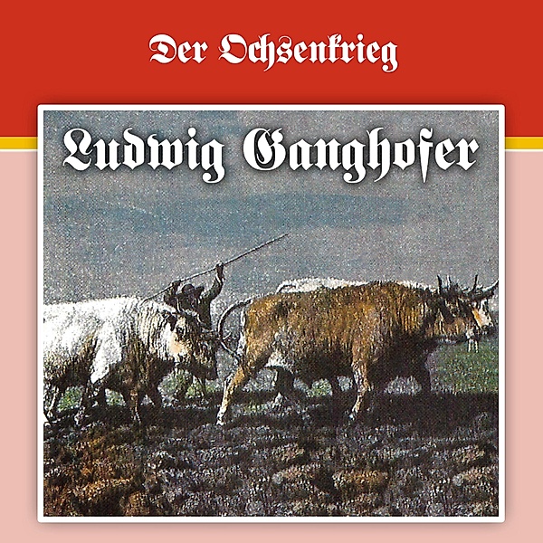 Ludwig Ganghofer - 2 - Der Ochsenkrieg, Ludwig Ganghofer, George Chevalier