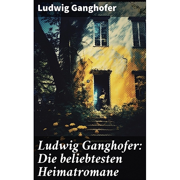 Ludwig Ganghofer: Die beliebtesten Heimatromane, Ludwig Ganghofer