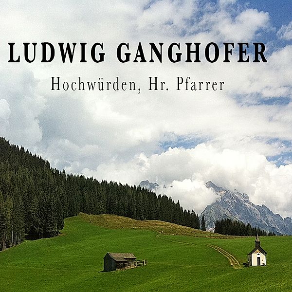 Ludwig Ganghofer - Ludwig Ganghofer, Hochwürden, Hr. Pfarrer, Alogino