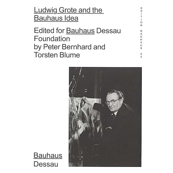 Ludwig Grote and the Bauhaus Idea