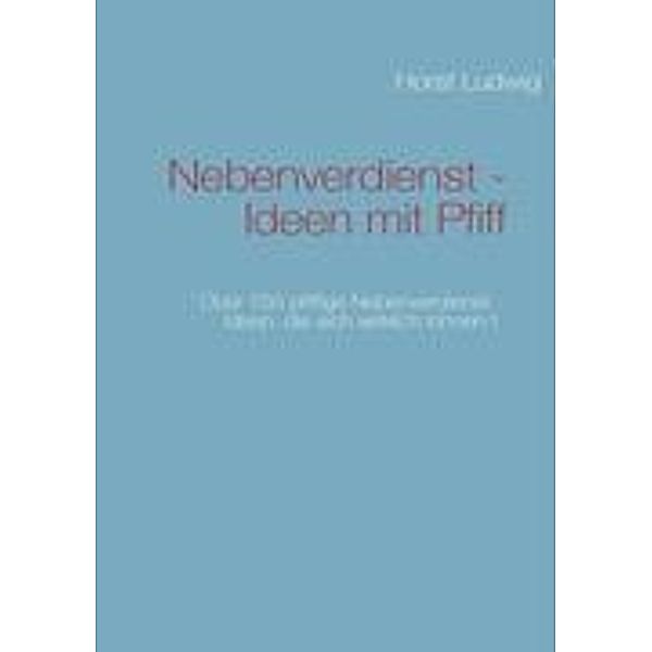 Ludwig, H: Nebenverdienst - Ideen mit Pfiff, Horst Ludwig