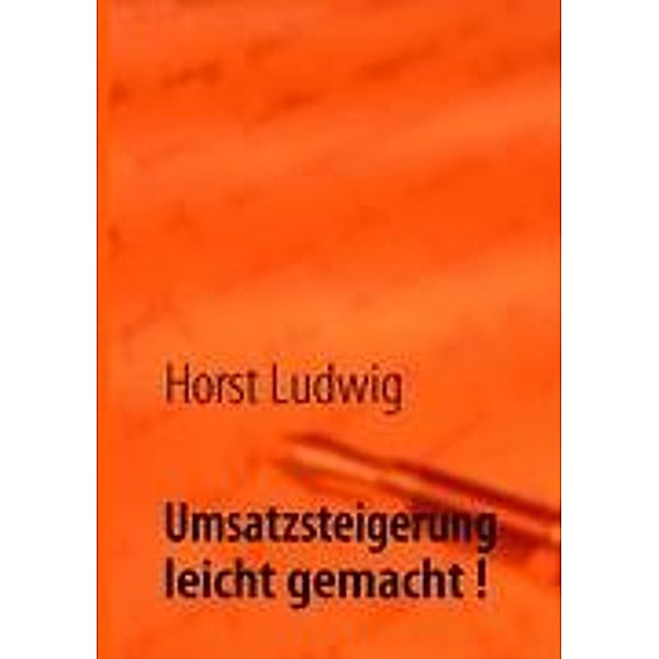 Ludwig, H: Umsatzsteigerung leicht gemacht !, Horst Ludwig