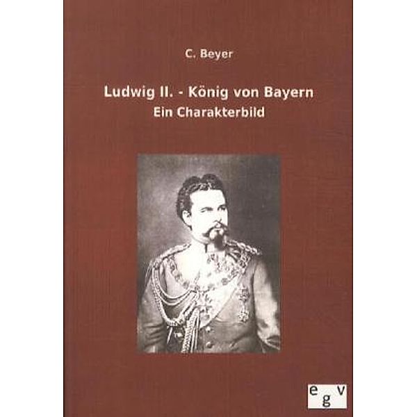 Ludwig II. - König von Bayern, C. Beyer