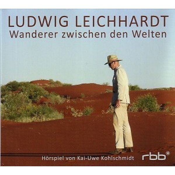 Ludwig Leichhardt-Wanderer Zwischen Den Welten, Kai-Uwe Kohlschmidt