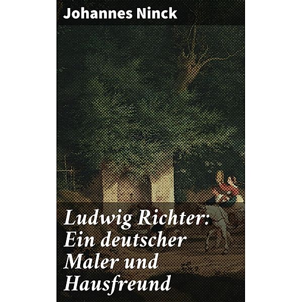 Ludwig Richter: Ein deutscher Maler und Hausfreund, Johannes Ninck