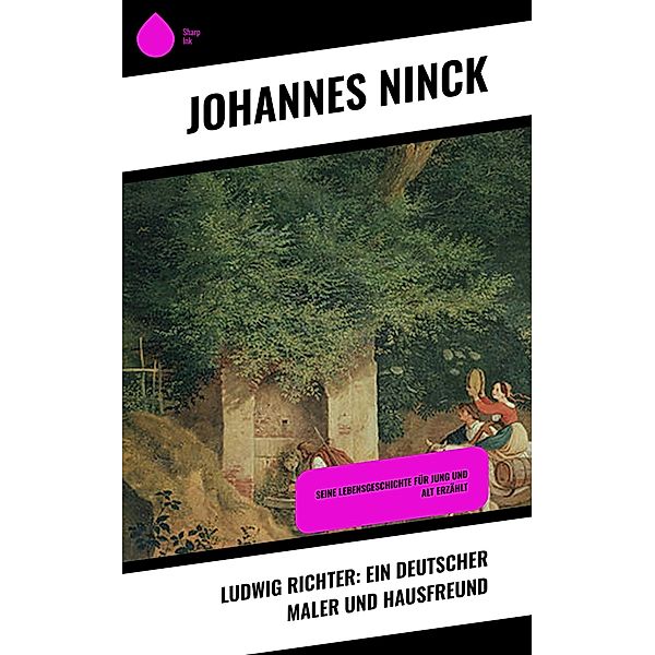 Ludwig Richter: Ein deutscher Maler und Hausfreund, Johannes Ninck