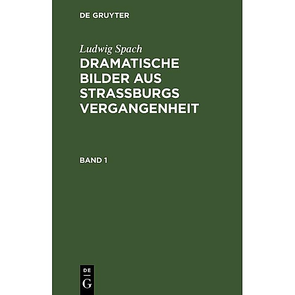 Ludwig Spach: Dramatische Bilder aus Straßburgs Vergangenheit. Band 1, Ludwig Spach