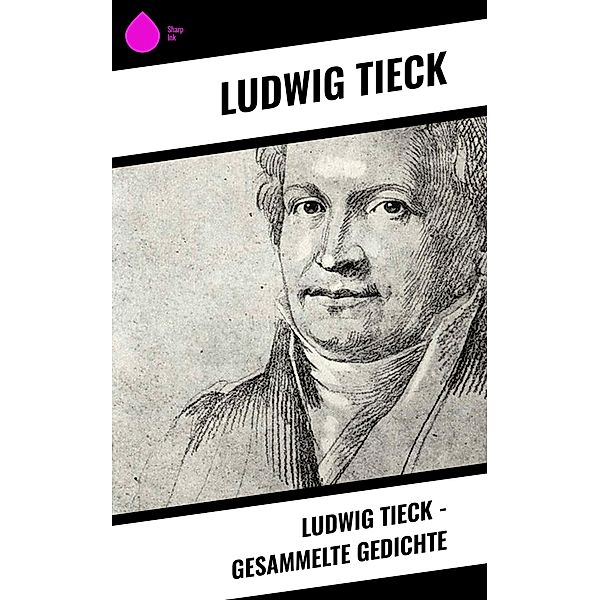 Ludwig Tieck - Gesammelte Gedichte, Ludwig Tieck