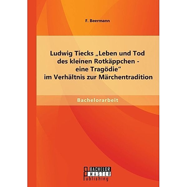 Ludwig Tiecks Leben und Tod des kleinen Rotkäppchen - eine Tragödie im Verhältnis zur Märchentradition, F. Beermann