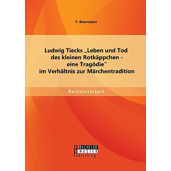 Ludwig Tiecks Leben und Tod des kleinen Rotkäppchen - eine Tragödie im Verhältnis zur Märchentradition, F. Beermann