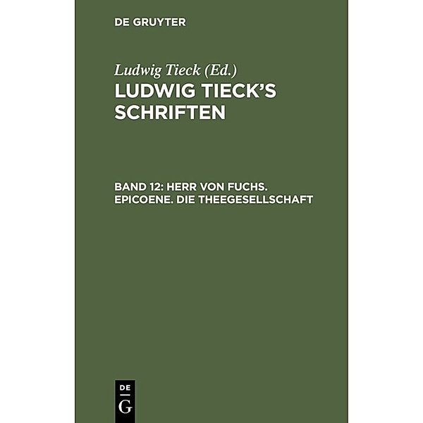 Ludwig Tieck's Schriften / Band 12 / Herr von Fuchs. Epicoene. Die Theegesellschaft, Ludwig Tieck