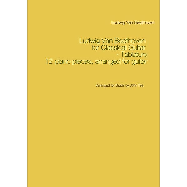 Ludwig Van Beethoven for Classical Guitar - Tablature, Ludwig van Beethoven, John Trie