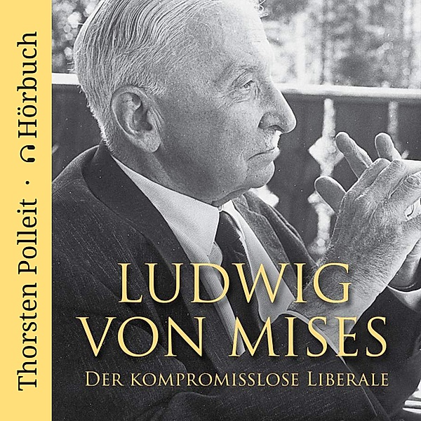 Ludwig von Mises: Der kompromisslose Liberale, Thorsten Polleit