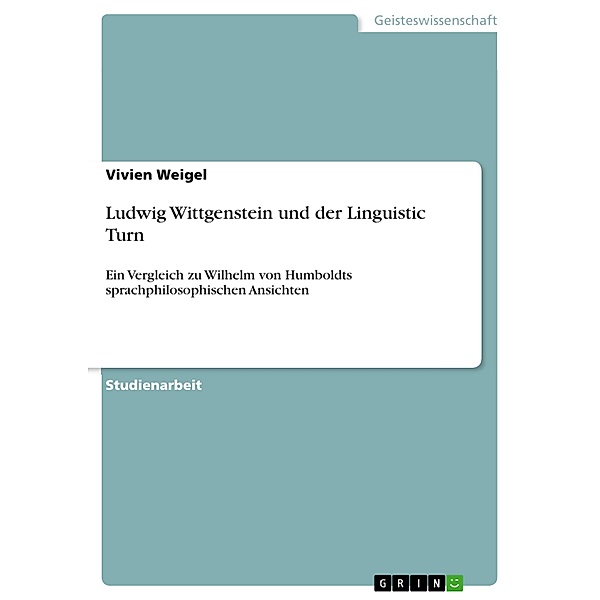 Ludwig Wittgenstein und der Linguistic Turn, Vivien Weigel