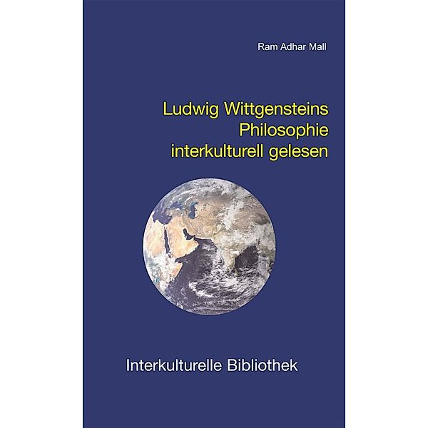 Ludwig Wittgensteins Philosophie interkulturell gelesen / Interkulturelle Bibliothek Bd.12, Ram A Mall