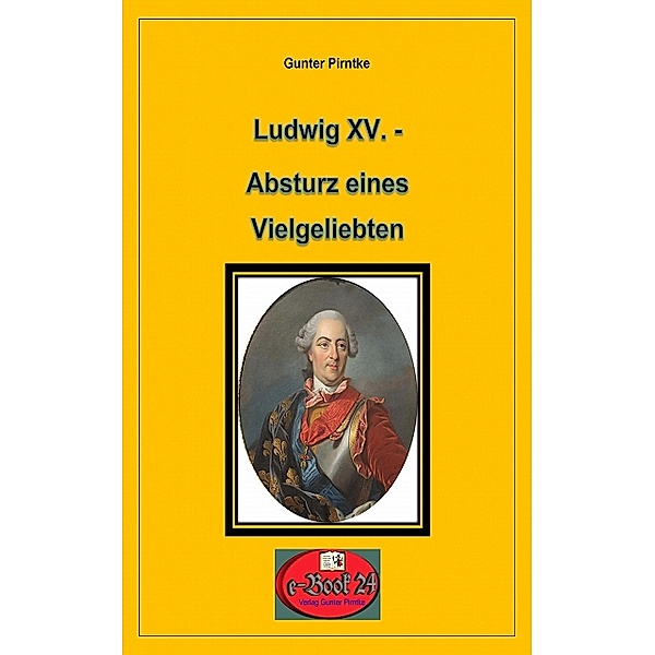 Ludwig XV. - Absturz eines Vielgeliebten, Gunter Pirntke